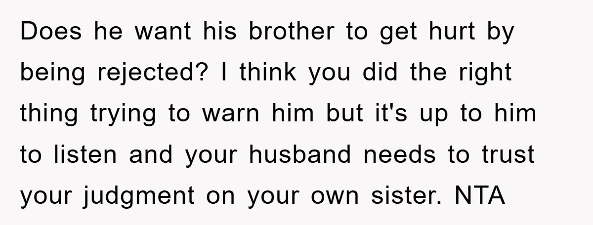 Does he want his brother to get hurt by being rejected? I think you did the right thing trying to warn him but it's up to him to listen and...
