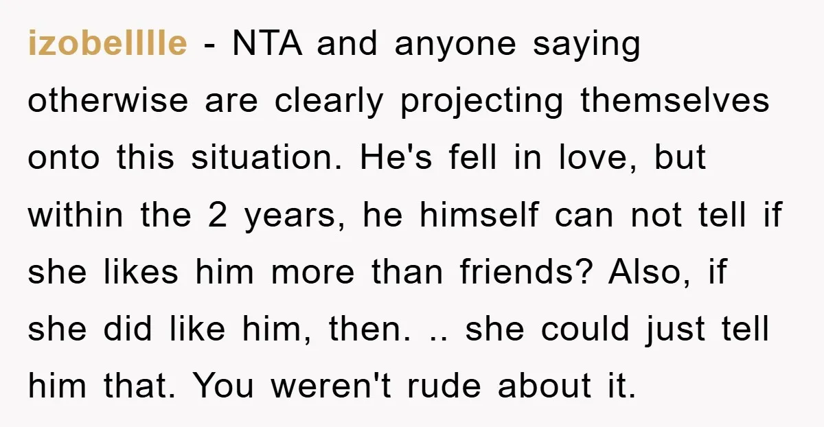 izobelllle − NTA and anyone saying otherwise are clearly projecting themselves onto this situation. He's fell in love, but within the 2 years, he himself can not tell if she...