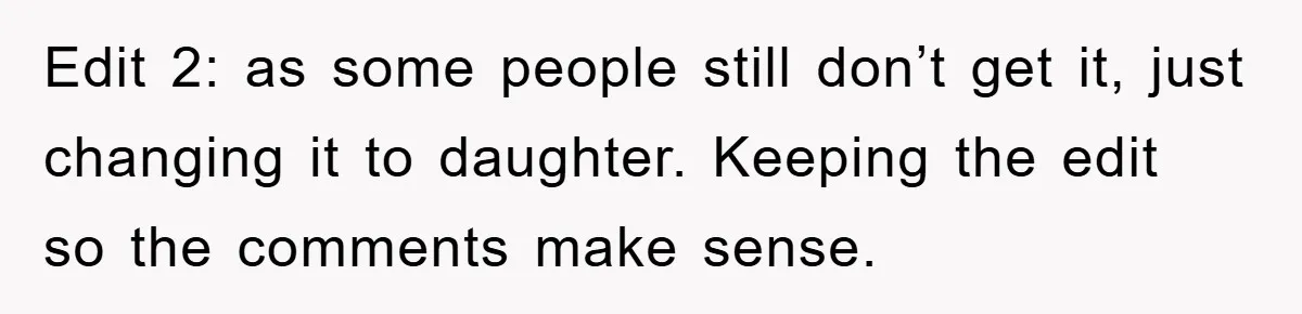 Edit 2: as some people still don’t get it, just changing it to daughter. Keeping the edit so the comments make sense.