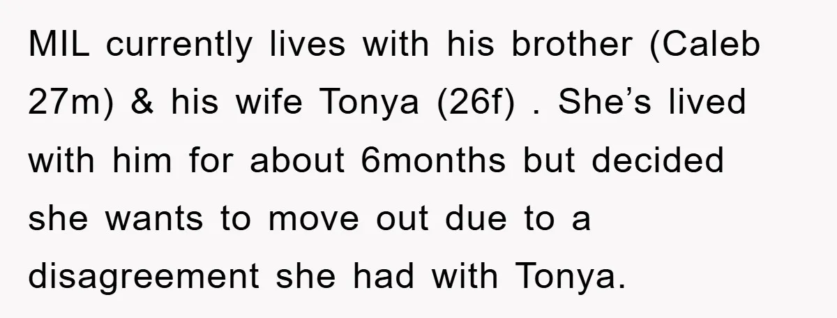 MIL currently lives with his brother (Caleb 27m) & his wife Tonya (26f) . She’s lived with him for about 6months but decided she wants to move out due to...