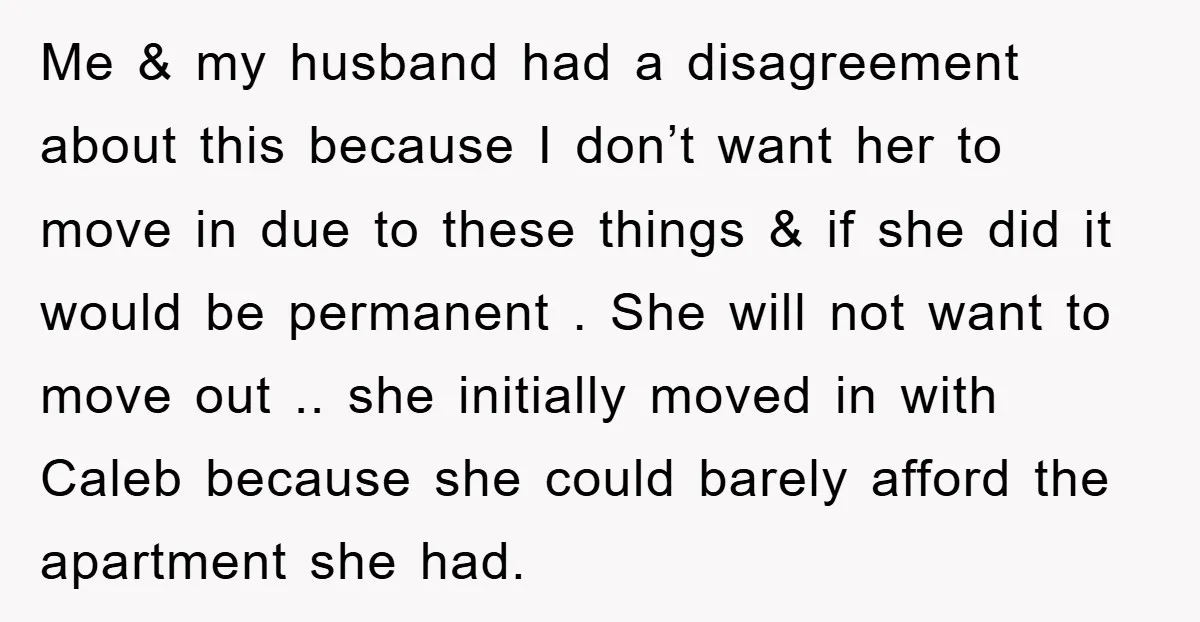 Me & my husband had a disagreement about this because I don’t want her to move in due to these things & if she did it would be permanent ....