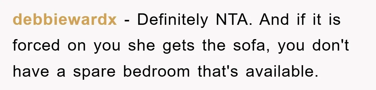 debbiewardx − Definitely NTA. And if it is forced on you she gets the sofa, you don't have a spare bedroom that's available.