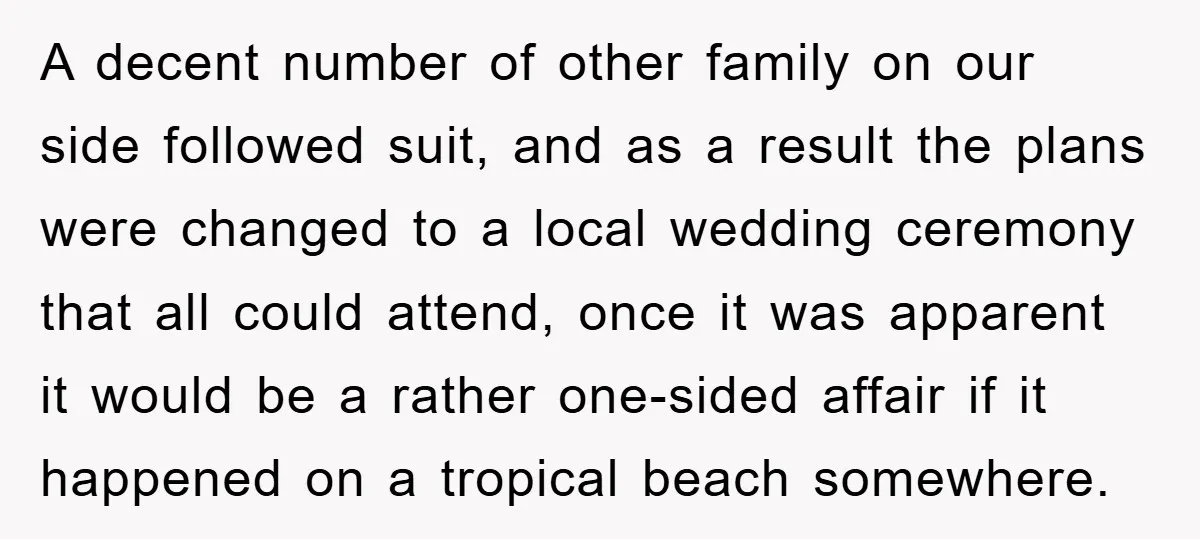 A decent number of other family on our side followed suit, and as a result the plans were changed to a local wedding ceremony that all could attend, once it...