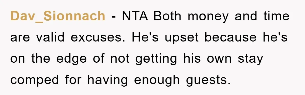 Dav_Sionnach − NTA Both money and time are valid excuses. He's upset because he's on the edge of not getting his own stay comped for having enough guests.