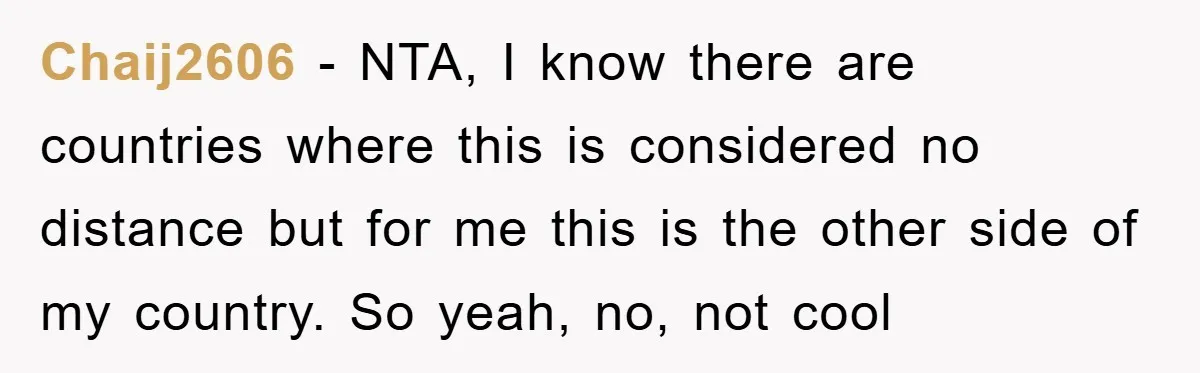 Chaij2606 − NTA, I know there are countries where this is considered no distance but for me this is the other side of my country. So yeah, no, not cool