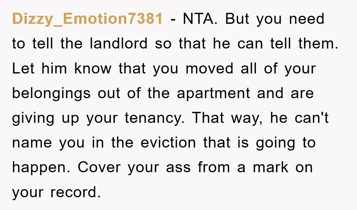 Dizzy_Emotion7381 − NTA. But you need to tell the landlord so that he can tell them. Let him know that you moved all of your belongings out of the apartment...