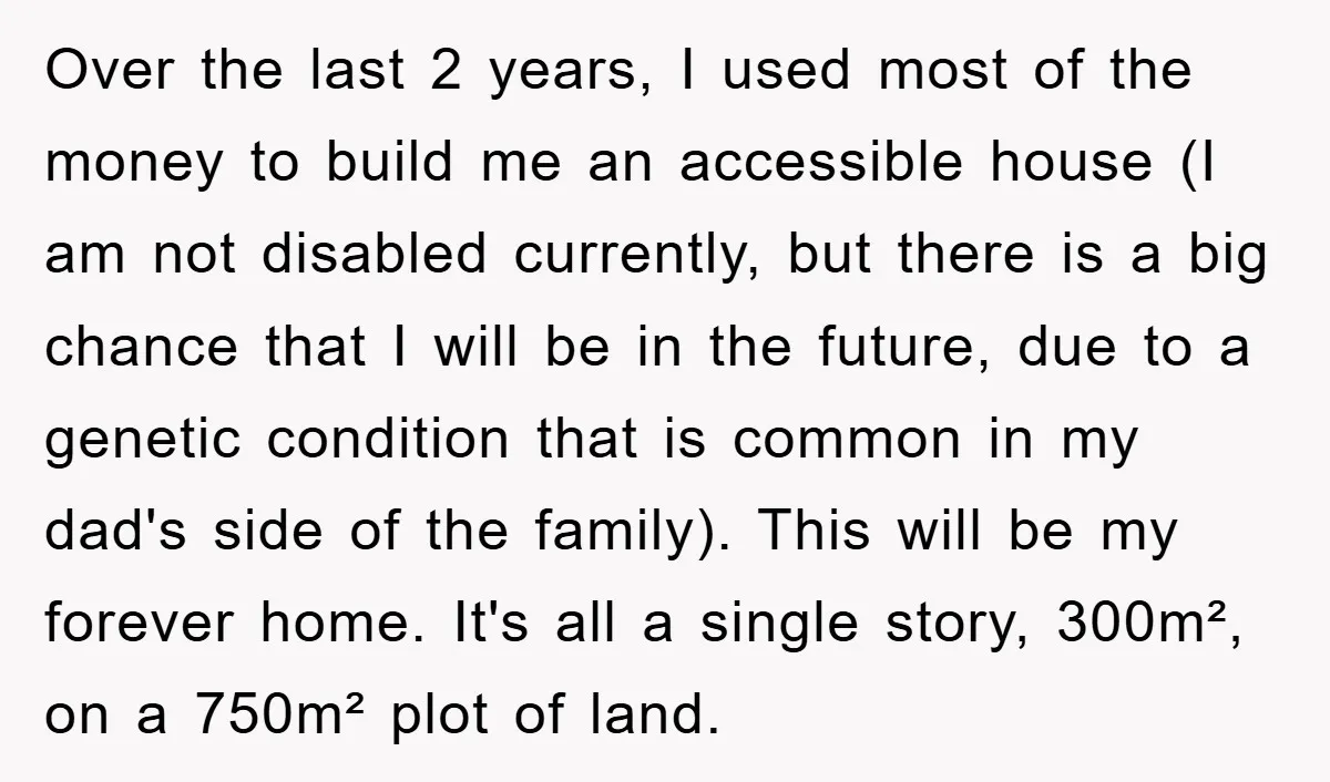 Over the last 2 years, I used most of the money to build me an accessible house (I am not disabled currently, but there is a big chance that I...