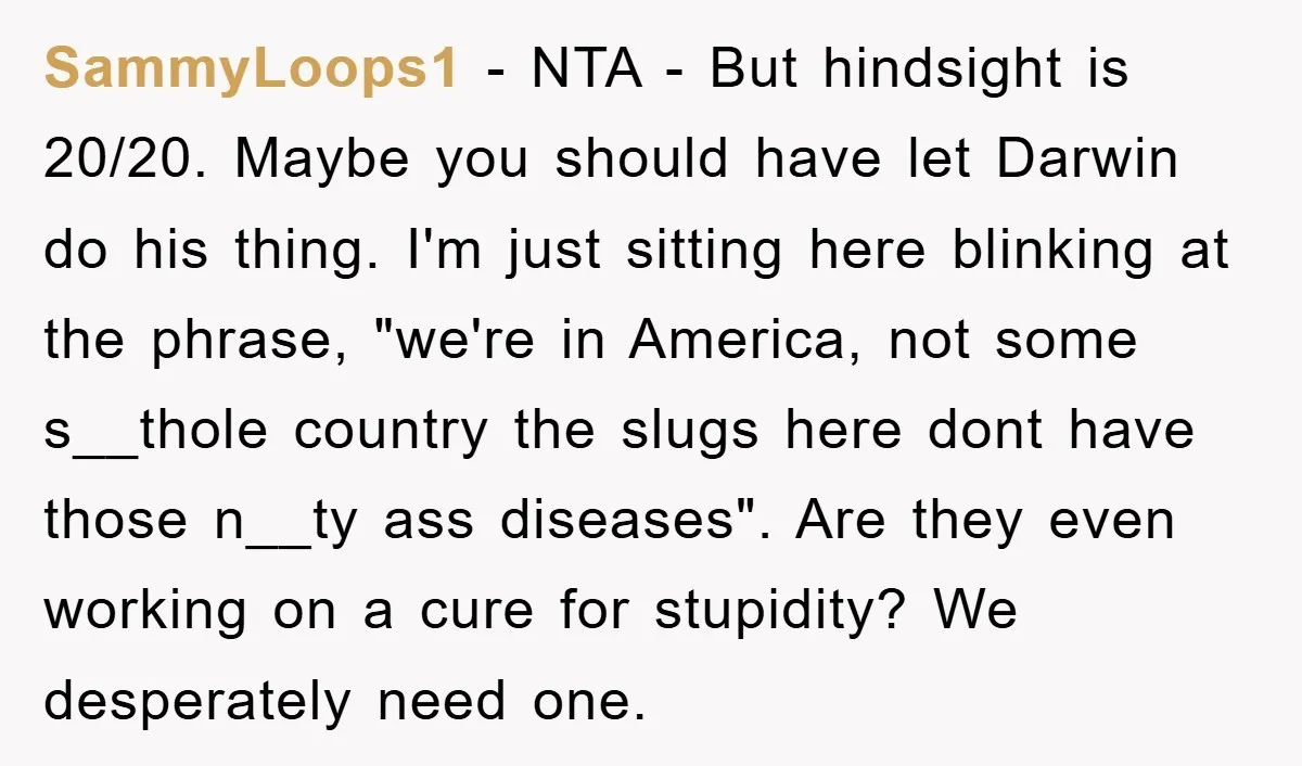 SammyLoops1 − NTA - But hindsight is 20/20. Maybe you should have let Darwin do his thing. I'm just sitting here blinking at the phrase, "we're in America, not some...