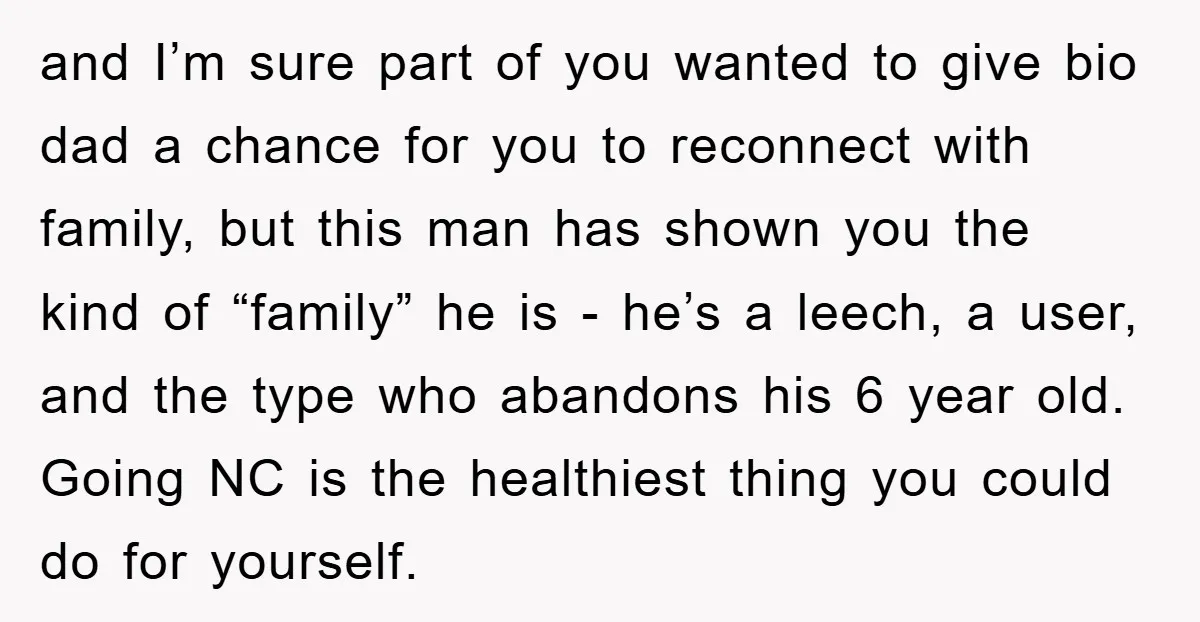 and I’m sure part of you wanted to give bio dad a chance for you to reconnect with family, but this man has shown you the kind of “family” he...