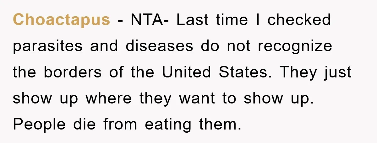 Choactapus − NTA- Last time I checked parasites and diseases do not recognize the borders of the United States. They just show up where they want to show up. People...