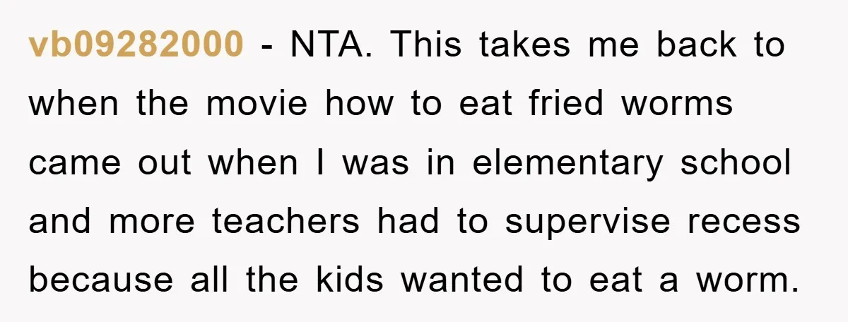 vb09282000 − NTA. This takes me back to when the movie how to eat fried worms came out when I was in elementary school and more teachers had to supervise...