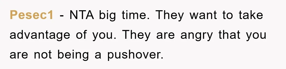 Pesec1 − NTA big time. They want to take advantage of you. They are angry that you are not being a pushover.