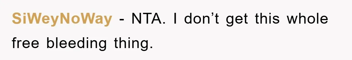 SiWeyNoWay − NTA. I don’t get this whole free bleeding thing.