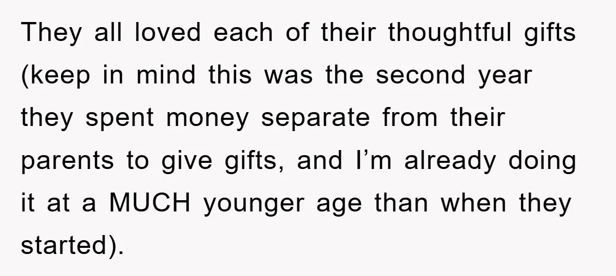 They all loved each of their thoughtful gifts (keep in mind this was the second year they spent money separate from their parents to give gifts, and I’m already doing...