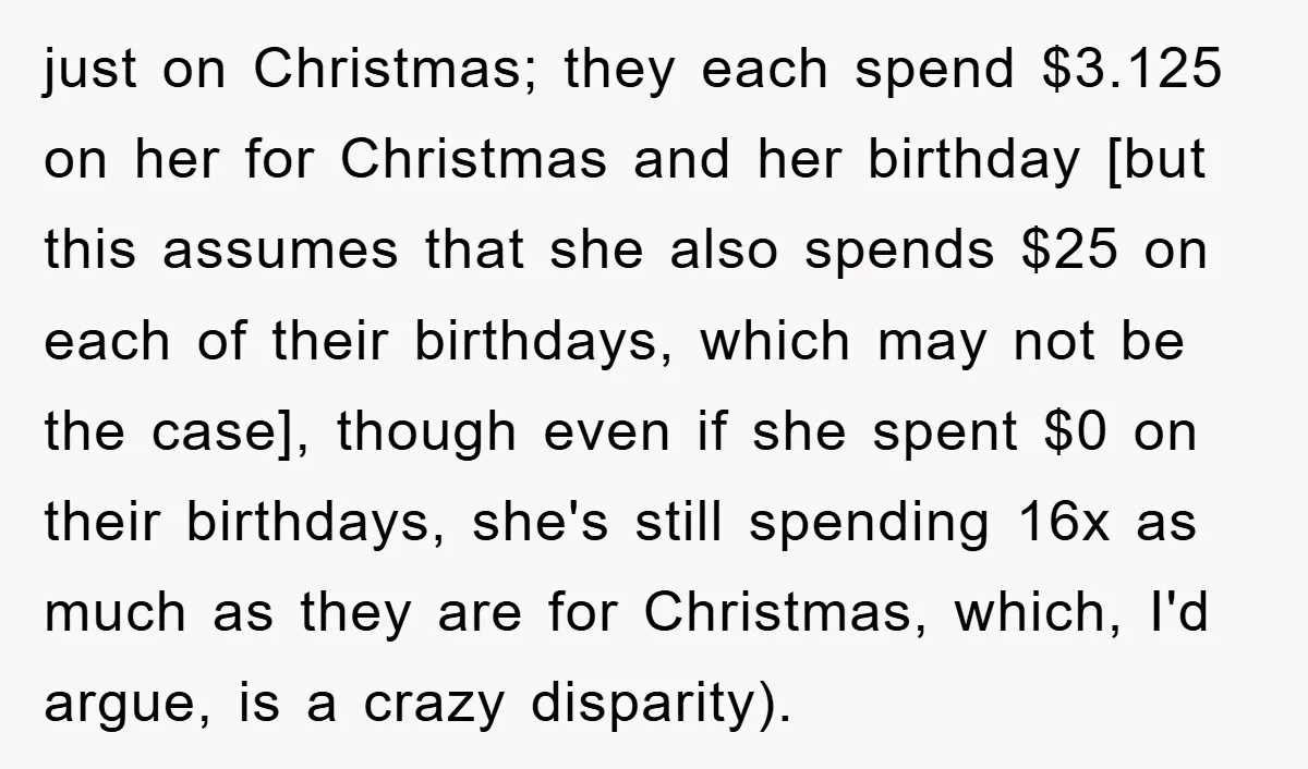 just on Christmas; they each spend $3.125 on her for Christmas and her birthday [but this assumes that she also spends $25 on each of their birthdays, which may not...