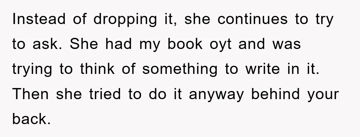 Instead of dropping it, she continues to try to ask. She had my book oyt and was trying to think of something to write in it. Then she tried to...