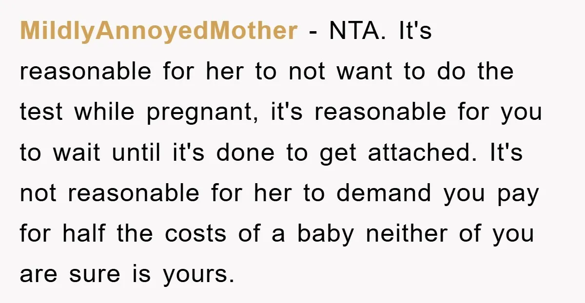 MildlyAnnoyedMother − NTA. It's reasonable for her to not want to do the test while pregnant, it's reasonable for you to wait until it's done to get attached. It's not...