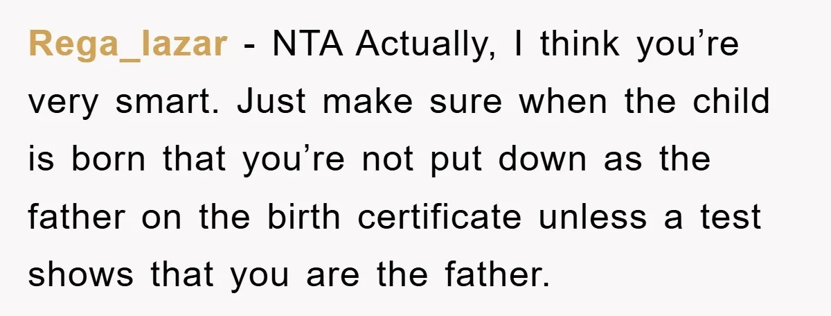 Rega_lazar − NTA Actually, I think you’re very smart. Just make sure when the child is born that you’re not put down as the father on the birth certificate unless...