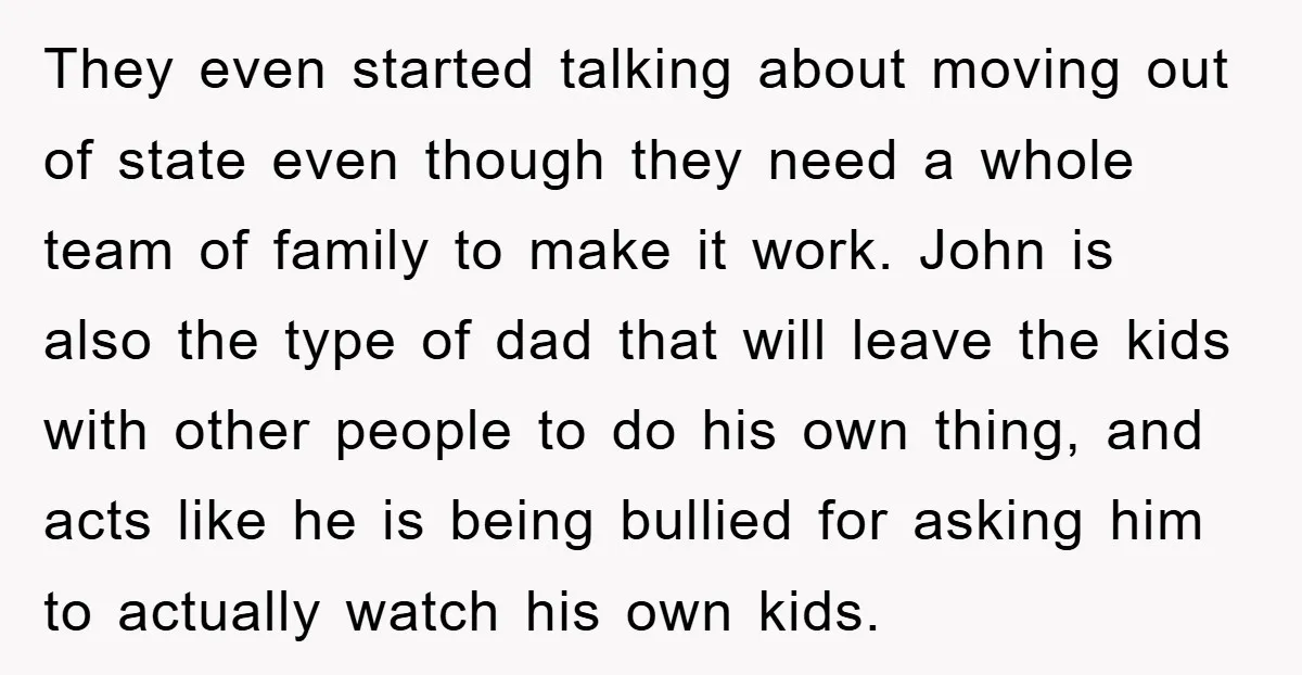 They even started talking about moving out of state even though they need a whole team of family to make it work. John is also the type of dad that...