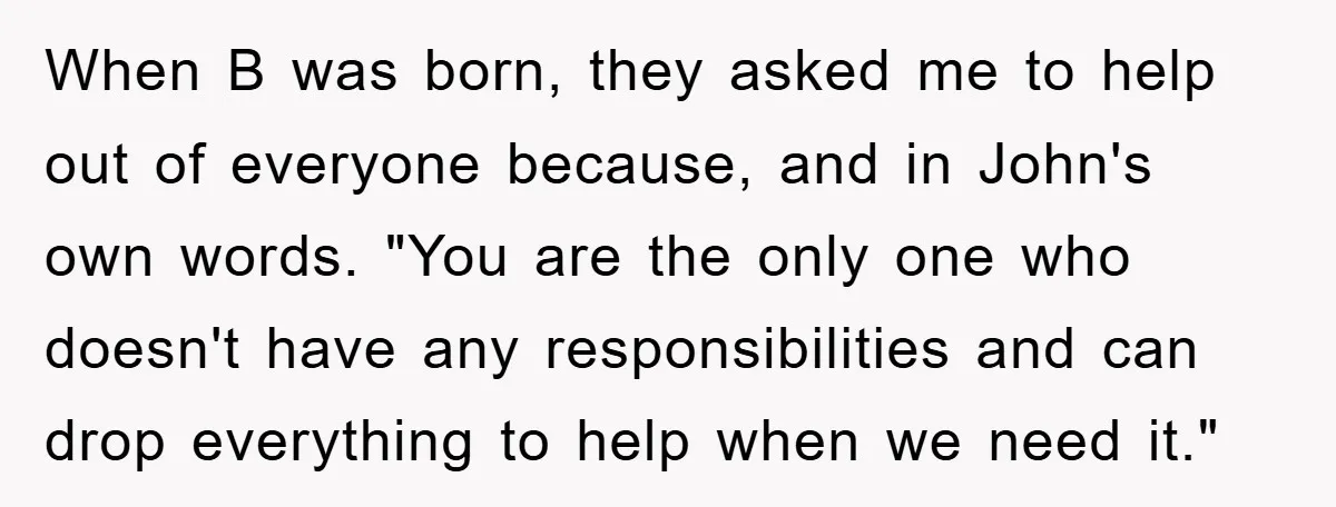 When B was born, they asked me to help out of everyone because, and in John's own words. "You are the only one who doesn't have any responsibilities and can...