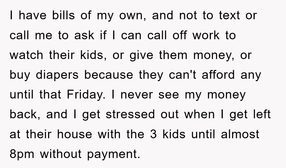 I have bills of my own, and not to text or call me to ask if I can call off work to watch their kids, or give them money, or...