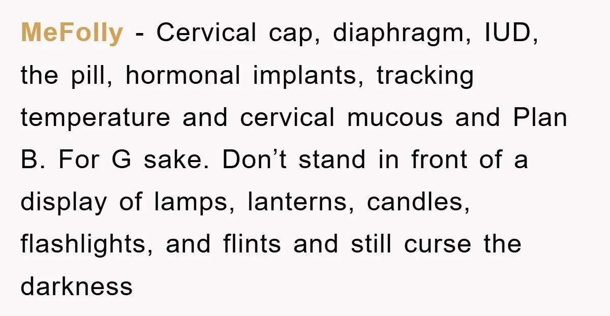 MeFolly − Cervical cap, diaphragm, IUD, the pill, hormonal implants, tracking temperature and cervical mucous and Plan B. For G sake. Don’t stand in front of a display of lamps,...