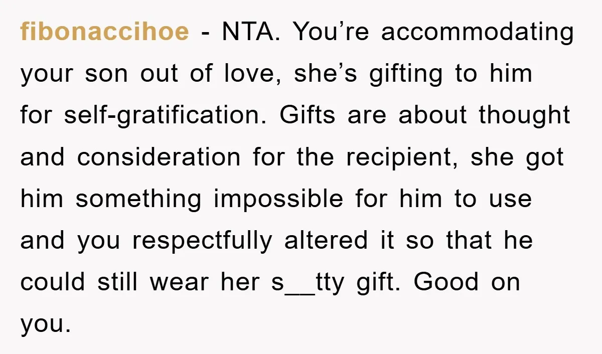 fibonaccihoe − NTA. You’re accommodating your son out of love, she’s gifting to him for self-gratification. Gifts are about thought and consideration for the recipient, she got him something impossible...