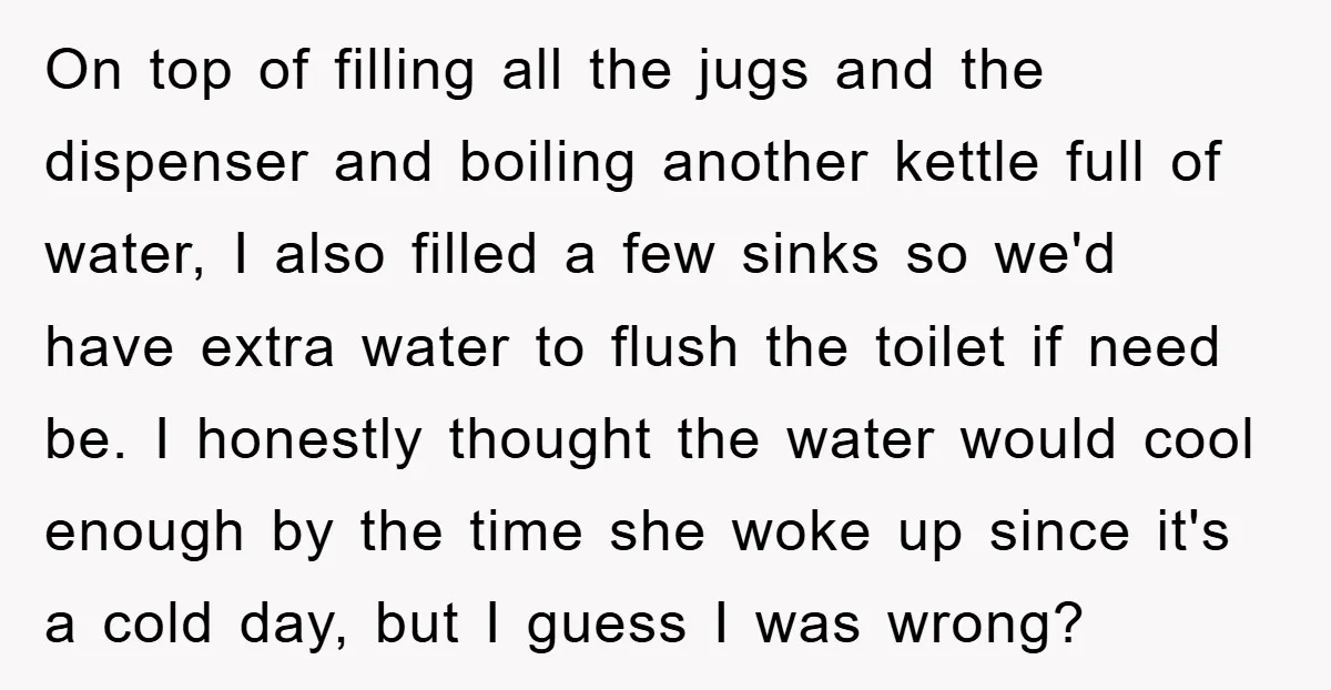 On top of filling all the jugs and the dispenser and boiling another kettle full of water, I also filled a few sinks so we'd have extra water to flush...