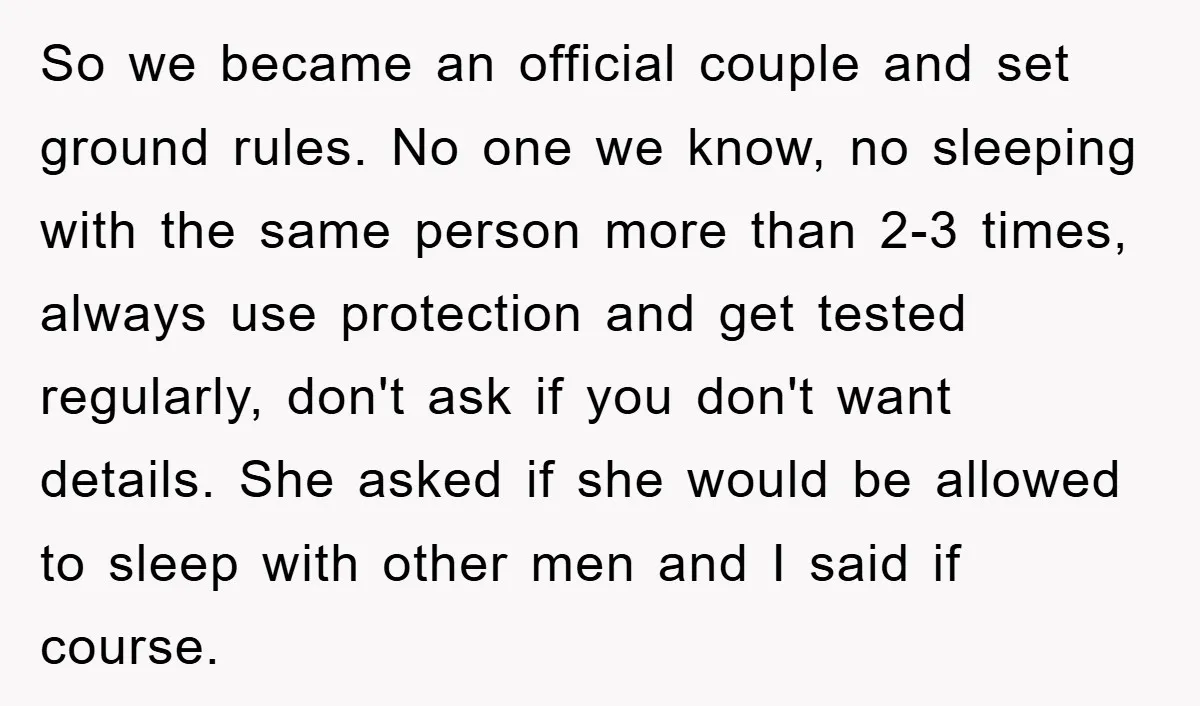 So we became an official couple and set ground rules. No one we know, no sleeping with the same person more than 2-3 times, always use protection and get tested...