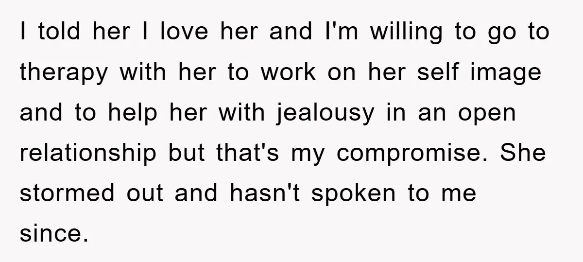 I told her I love her and I'm willing to go to therapy with her to work on her self image and to help her with jealousy in an open...