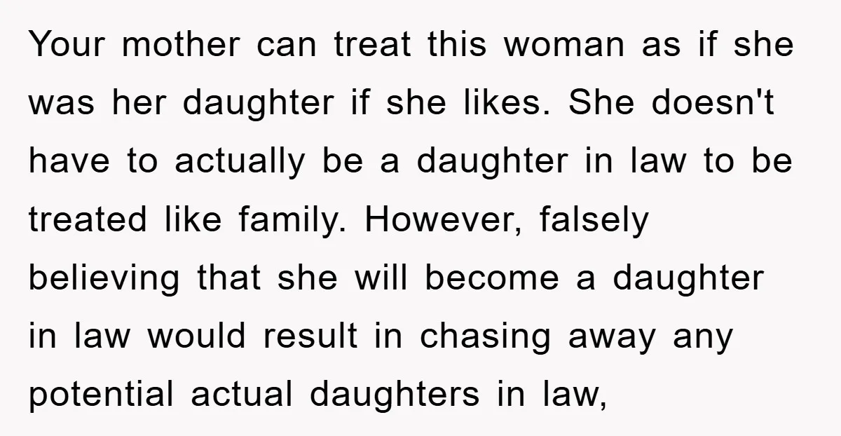 Your mother can treat this woman as if she was her daughter if she likes. She doesn't have to actually be a daughter in law to be treated like family....