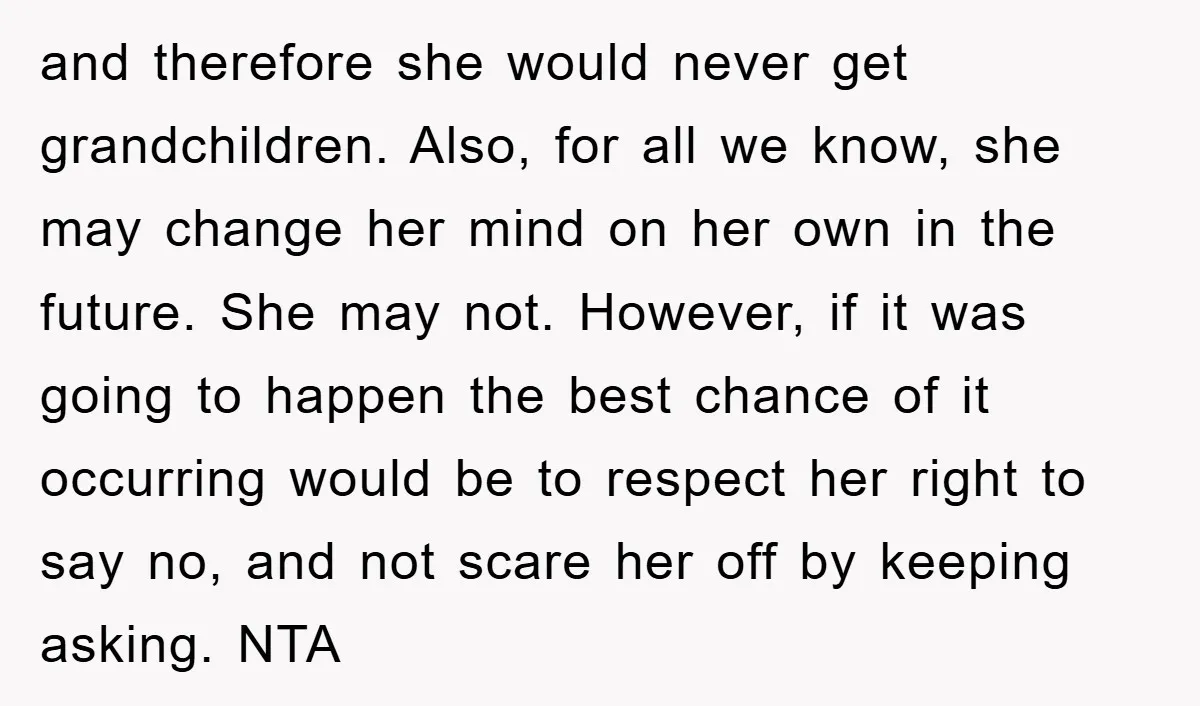 and therefore she would never get grandchildren. Also, for all we know, she may change her mind on her own in the future. She may not. However, if it was...