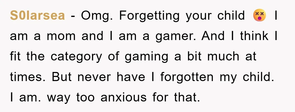 S0larsea − Omg. Forgetting your child 😵 I am a mom and I am a gamer. And I think I fit the category of gaming a bit much at times....