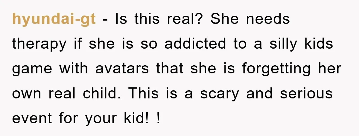 hyundai-gt − Is this real? She needs therapy if she is so addicted to a silly kids game with avatars that she is forgetting her own real child. This is...