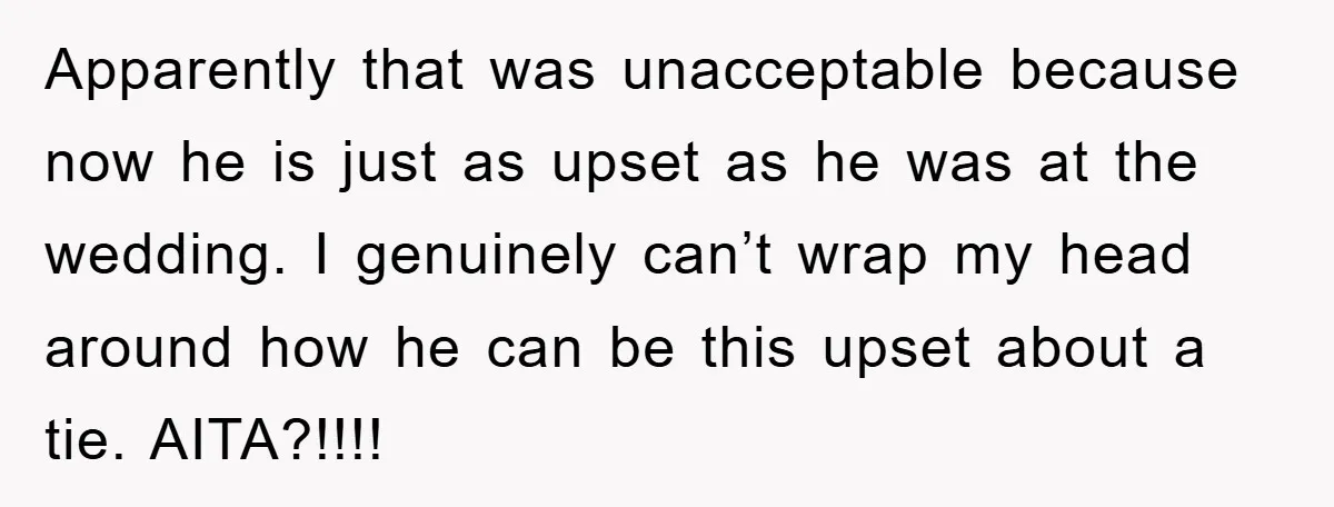 Apparently that was unacceptable because now he is just as upset as he was at the wedding. I genuinely can’t wrap my head around how he can be this upset...