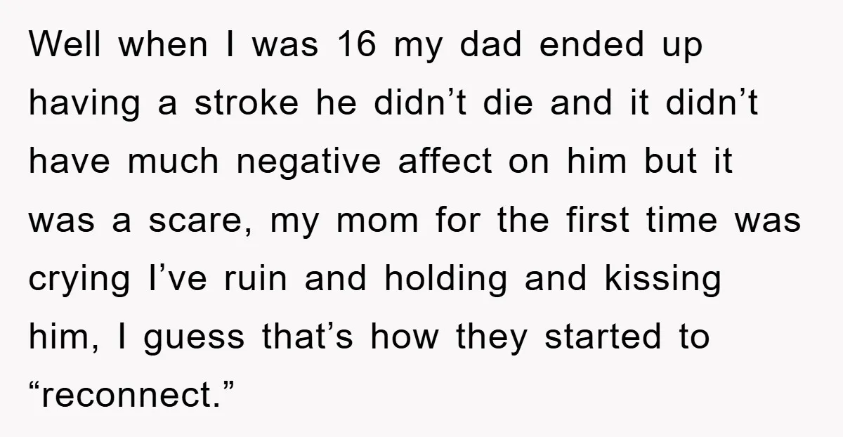 Well when I was 16 my dad ended up having a stroke he didn’t die and it didn’t have much negative affect on him but it was a scare, my...