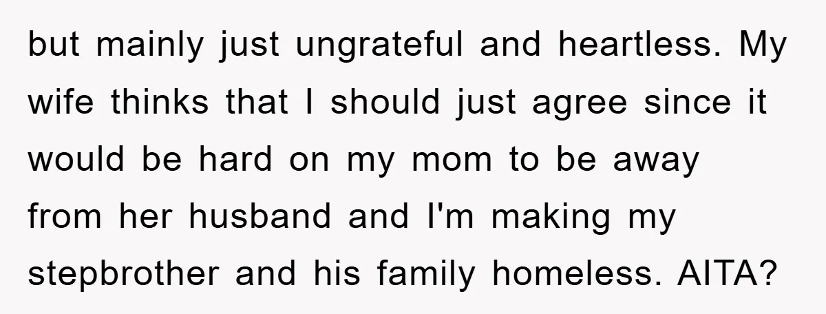 but mainly just ungrateful and heartless. My wife thinks that I should just agree since it would be hard on my mom to be away from her husband and I'm...