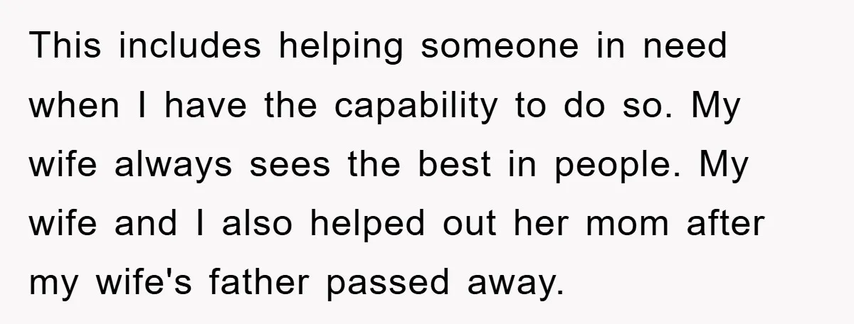 This includes helping someone in need when I have the capability to do so. My wife always sees the best in people. My wife and I also helped out her...