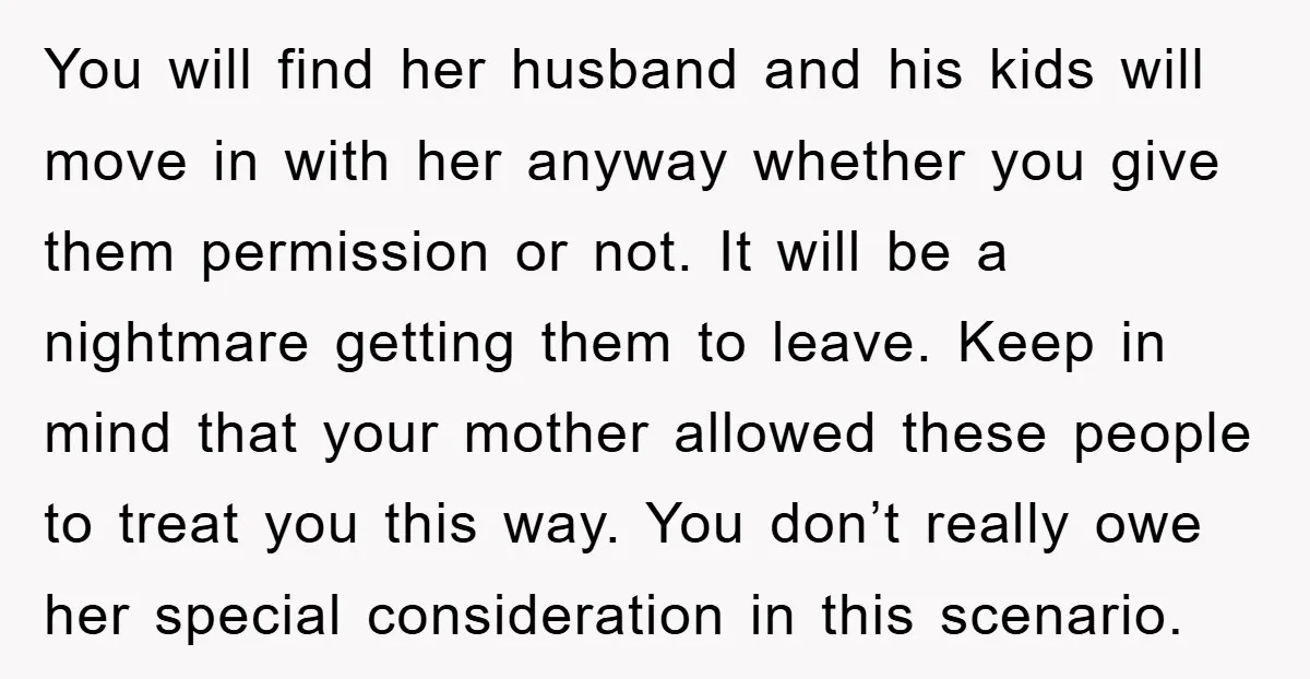 You will find her husband and his kids will move in with her anyway whether you give them permission or not. It will be a nightmare getting them to leave....