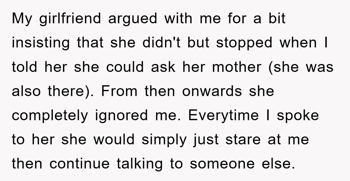 My girlfriend argued with me for a bit insisting that she didn't but stopped when I told her she could ask her mother (she was also there). From then onwards...