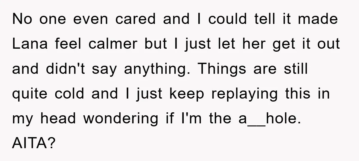 No one even cared and I could tell it made Lana feel calmer but I just let her get it out and didn't say anything. Things are still quite cold...