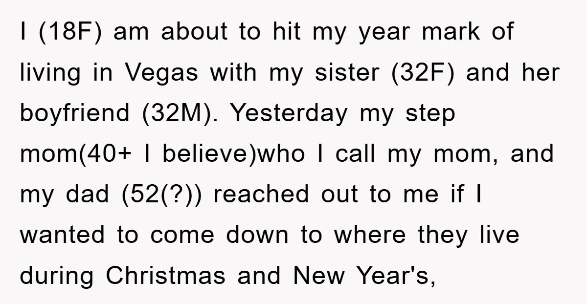 I (18F) am about to hit my year mark of living in Vegas with my sister (32F) and her boyfriend (32M). Yesterday my step mom(40+ I believe)who I call my...