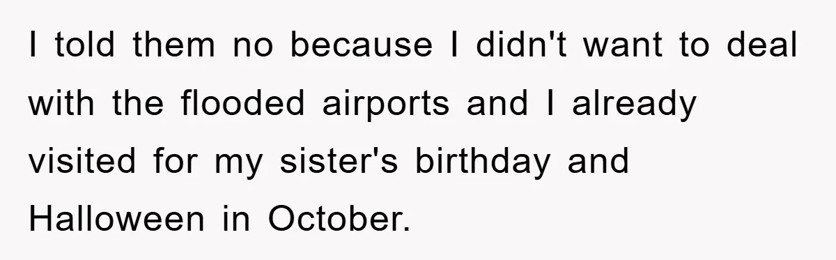 I told them no because I didn't want to deal with the flooded airports and I already visited for my sister's birthday and Halloween in October.