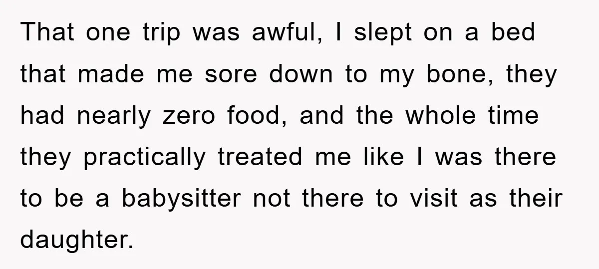 That one trip was awful, I slept on a bed that made me sore down to my bone, they had nearly zero food, and the whole time they practically treated...