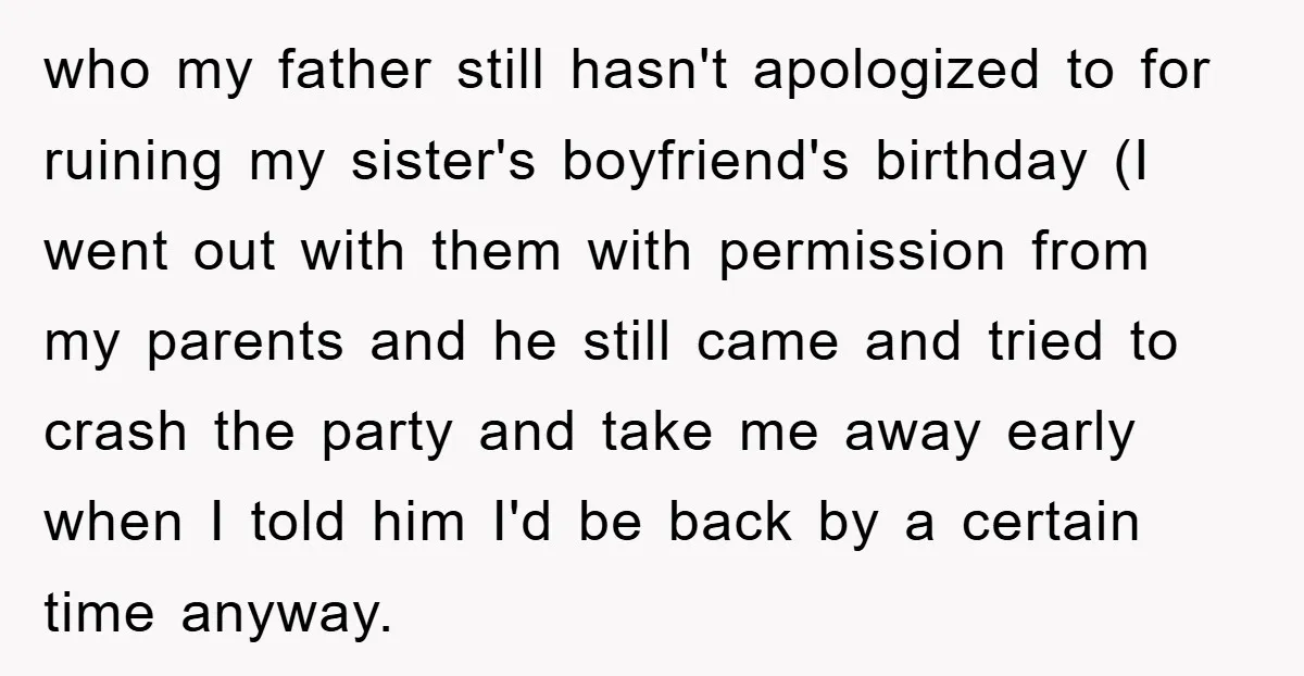 who my father still hasn't apologized to for ruining my sister's boyfriend's birthday (I went out with them with permission from my parents and he still came and tried to...