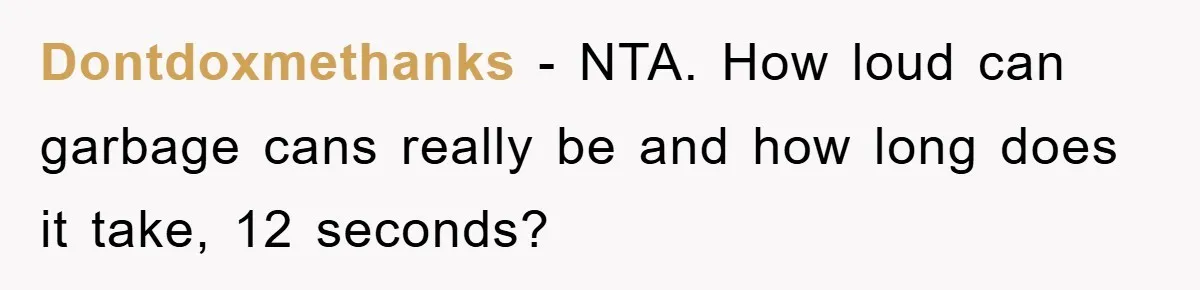 Dontdoxmethanks − NTA. How loud can garbage cans really be and how long does it take, 12 seconds?