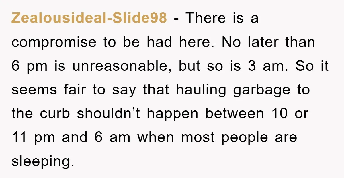 Zealousideal-Slide98 − There is a compromise to be had here. No later than 6 pm is unreasonable, but so is 3 am. So it seems fair to say that hauling...