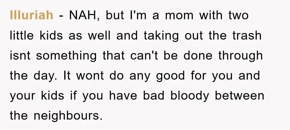 Illuriah − NAH, but I'm a mom with two little kids as well and taking out the trash isnt something that can't be done through the day. It wont do...