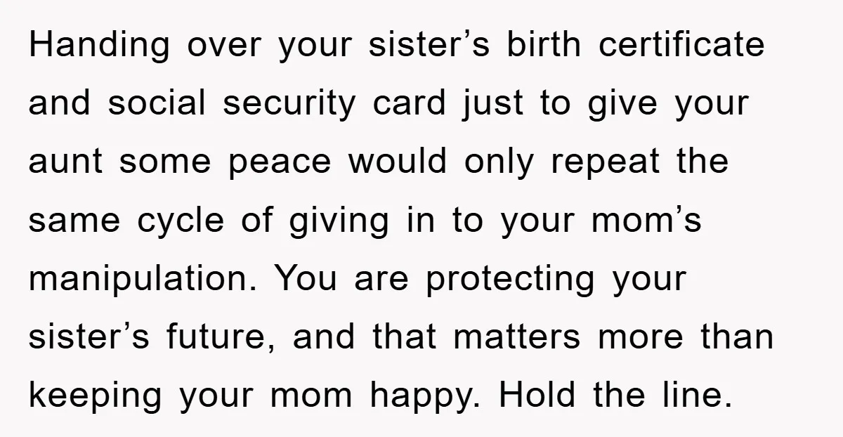 Handing over your sister’s birth certificate and social security card just to give your aunt some peace would only repeat the same cycle of giving in to your mom’s manipulation....