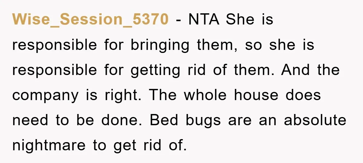 Wise_Session_5370 − NTA She is responsible for bringing them, so she is responsible for getting rid of them. And the company is right. The whole house does need to be...